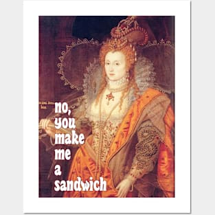 Queen Elizabeth I Saith: No, YOU Make Me a Sandwich! Posters and Art